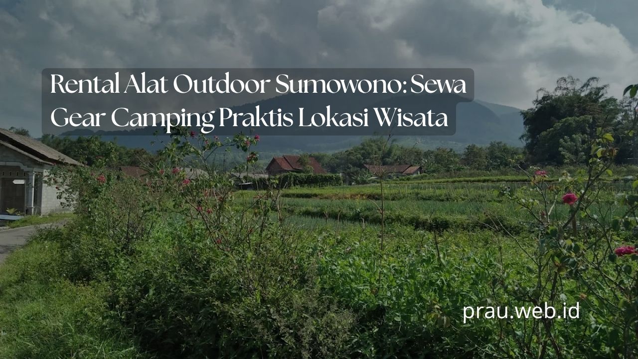 Rental Alat Outdoor Sumowono: Sewa Gear Camping Praktis Lokasi Wisata